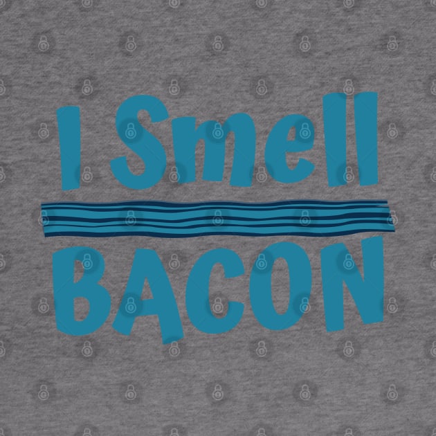 I Smell Bacon Silly Bacon Design by GreenCowLand